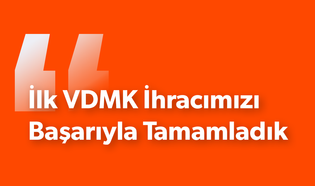 İlk VDMK İhracımızı Başarıyla Tamamladık!